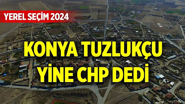 Konya Tuzlukçu yine CHP dedi
