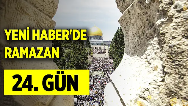 Yeni Haber'de Ramazan 24. Gün (3 Nisan 2024)