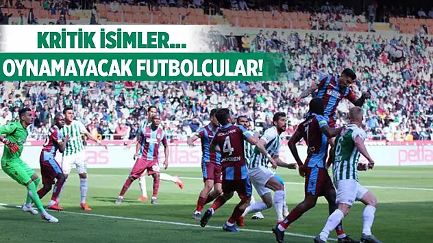 Konyaspor-Trabzonspor, Oynamayacak futbolcular!