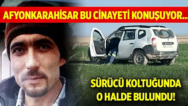 Afyonkarahisar bu cinayeti konuşuyor... Sürücü koltuğunda o halde bulundu!