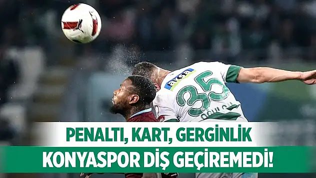 Konyaspor yüksek tansiyonda kaybetti!