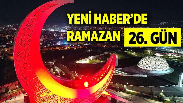 Yeni Haber'de Ramazan 26. Gün (5 Nisan 2024)