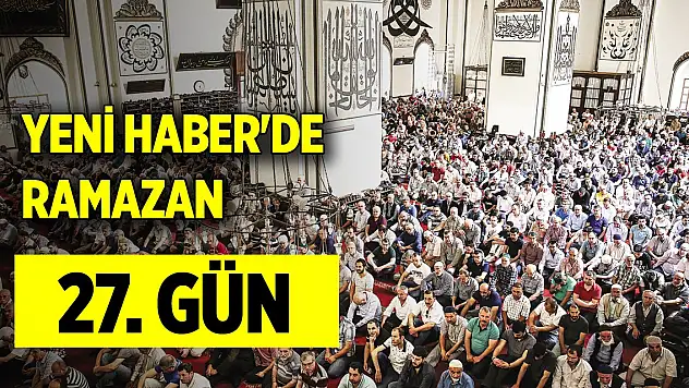 Yeni Haber'de Ramazan 27. Gün (6 Nisan 2024)
