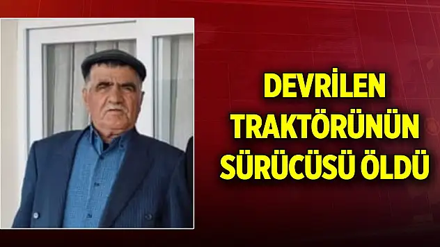 Devrilen traktörünün sürücüsü öldü