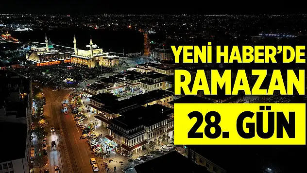 Yeni Haber'de Ramazan 28. Gün (7 Nisan 2024)