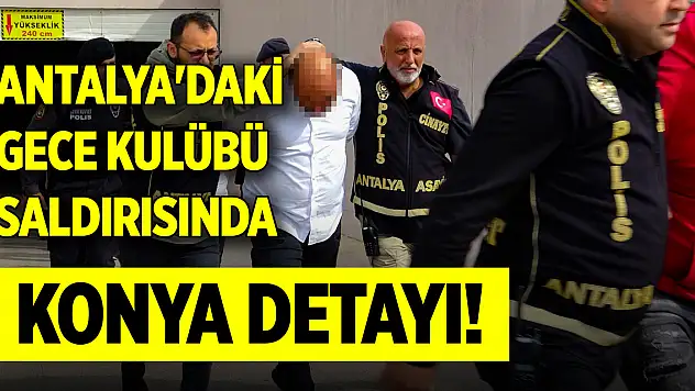 Antalya'daki gece kulübü saldırısında Konya detayı!