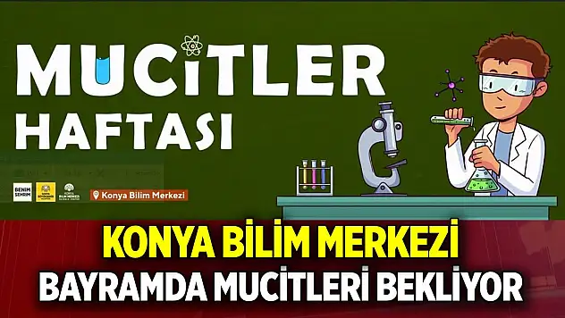 Konya Bilim Merkezi Bayramda mucitleri bekliyor