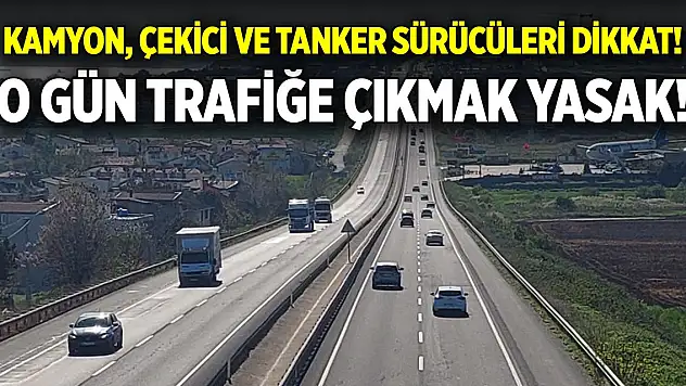 Son Dakika! 1 gün süreyle kamyon, tanker ve çekicilerin trafiğe çıkması yasaklandı