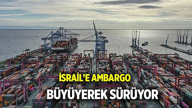 İsrail'e ambargo büyüyerek sürüyor
