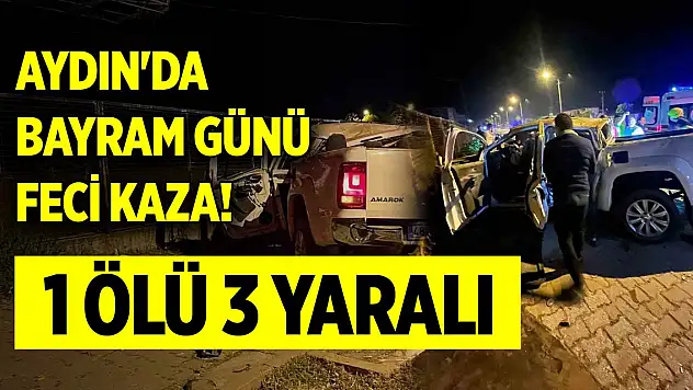 Aydın'da bayram günü feci kaza! 1 ölü 3 yaralı
