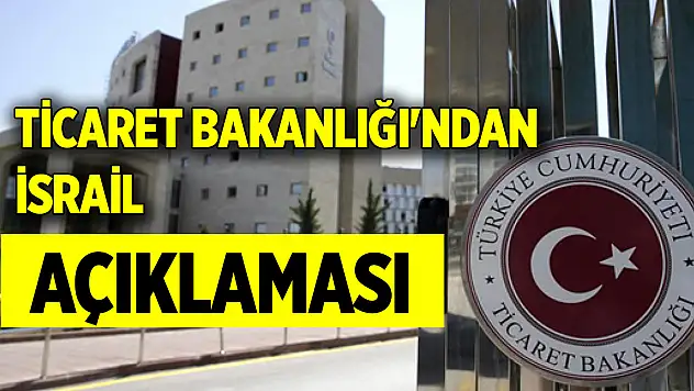 Ticaret Bakanlığı'ndan İsrail açıklaması: Tümüyle yalan, itibar edilmemelidir!