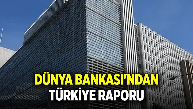Dünya Bankası'ndan Türkiye raporu