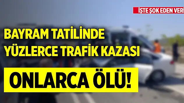 Bayram tatilinde yüzlerce trafik kazası, onlarca ölü! İşte şok eden veriler