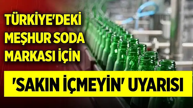 Türkiye'deki meşhur soda markası için 'sakın içmeyin' uyarısı
