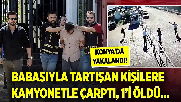 Babasıyla tartışan kişilere kamyonetle çarptı, 1'i öldü... Yakayı Konya'da ele verdi