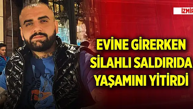 Yer İzmir! Evine girerken silahlı saldırıda yaşamını yitirdi
