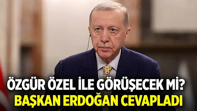 Özgür Özel ile görüşecek mi? Başkan Erdoğan cevapladı