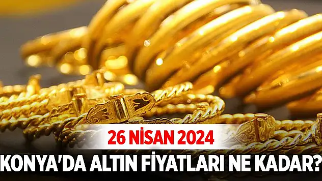 Konya'da altın fiyatları ne kadar? (26 Nisan 2024)