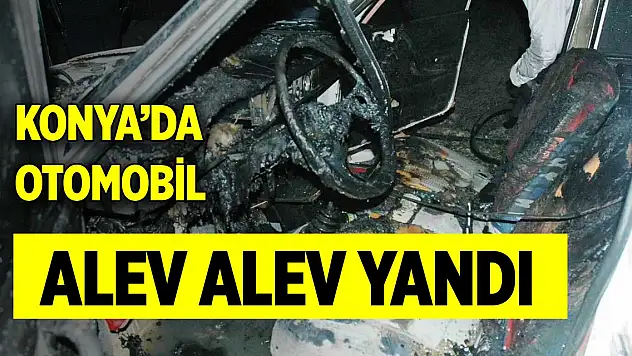 Konya'da otomobil alev alev yandı