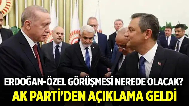 Erdoğan-Özel görüşmesi nerede olacak? AK Parti'den açıklama geldi