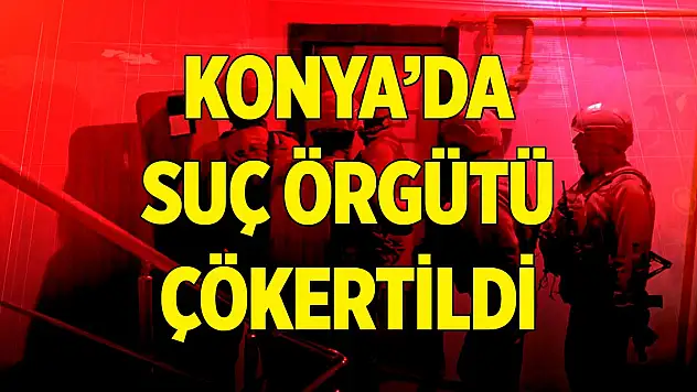 Son Dakika! 6 ilde operasyon... Konya'da suç örgütü çökertildi