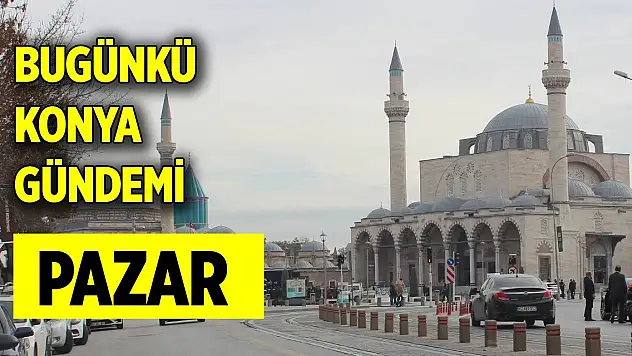 Bugünkü Konya gündemi (11 Ocak 2026)