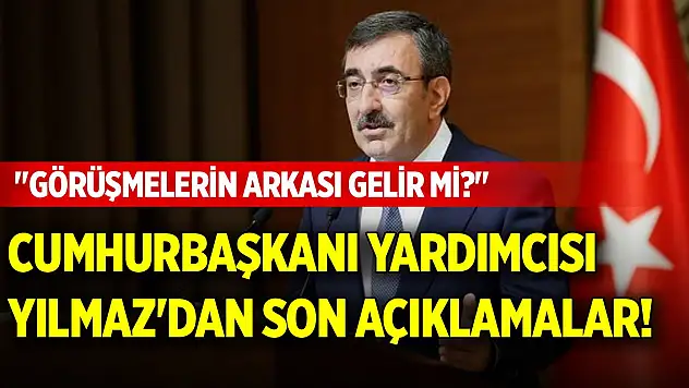 Cumhurbaşkanı Yardımcısı Yılmaz'dan son açıklamalar! 'Görüşmelerin arkası gelir mi?'