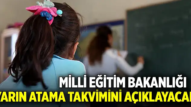 Milli Eğitim Bakanlığı, yarın atama takvimini açıklayacak