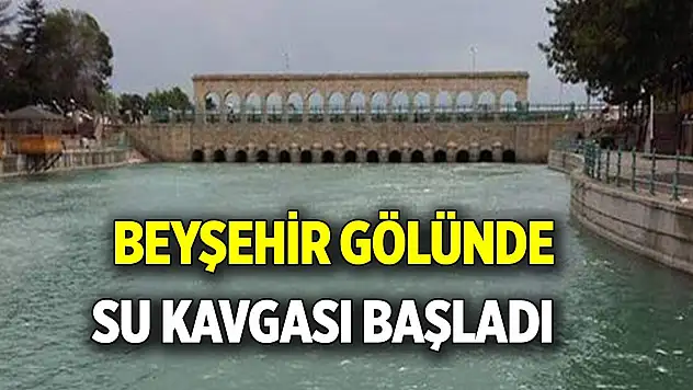 Beyşehir Gölünde su kavgası başladı
