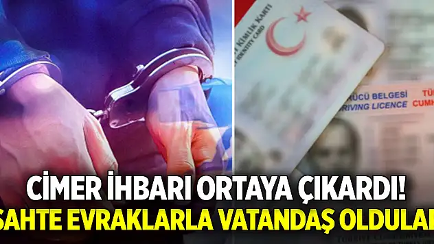 Cimer ihbarı ortaya çıkardı! Sahte evraklarla vatandaş oldular: 32 milyon dolar kamu zararı