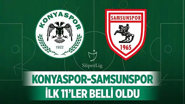 Konyaspor-Samsunspor, İşte kadrolar!