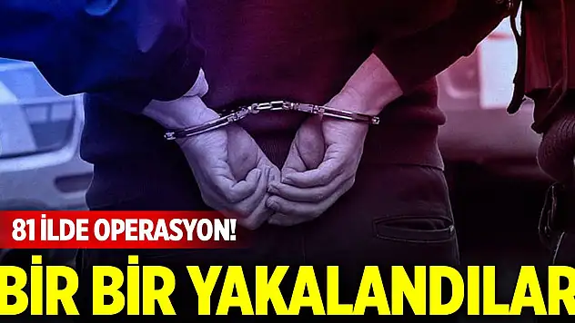81 ilde operasyon! Bir bir yakalandılar