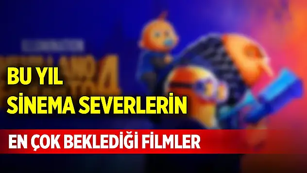 Bu yıl sinema severlerin en çok beklediği filmler