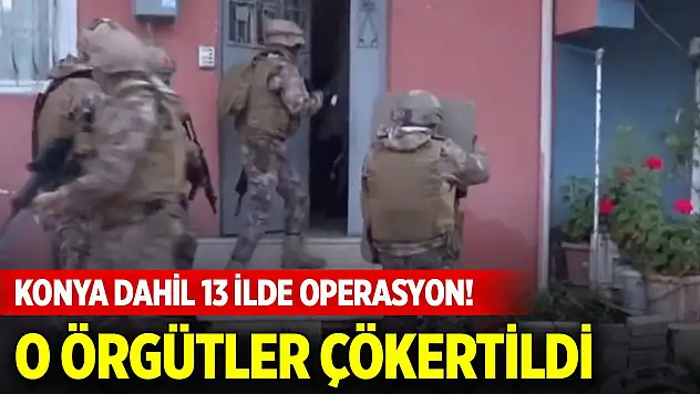 Konya dahil 13 ilde operasyon! 3 organize suç örgütü çökertildi