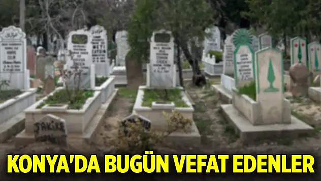Konya'da bugün vefat edenler (5 Ekim 2025)