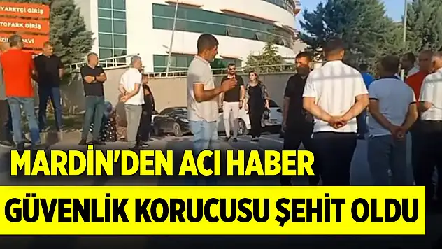 Mardin'den acı haber: 4 gündür kayıp olan güvenlik korucusu şehit oldu
