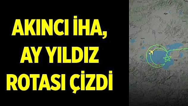 Akıncı İHA, ay yıldız rotası çizdi