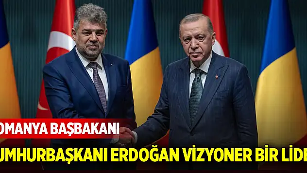 Romanya Başbakanı: Cumhurbaşkanı Erdoğan vizyoner bir lider