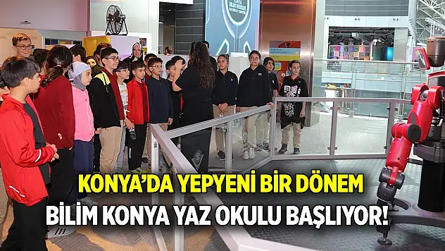 Konya'da yepyeni bir dönem  Bilim Konya Yaz Okulu başlıyor!