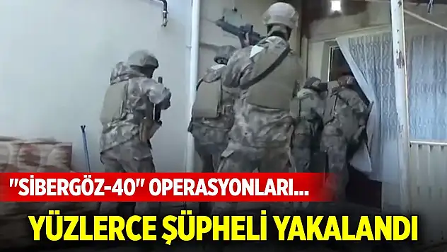34 ilde 'Sibergöz-40' operasyonları... 181 şüpheli yakalandı