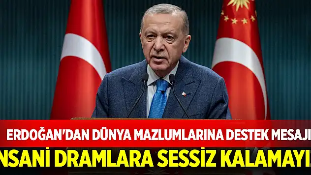 Cumhurbaşkanı Erdoğan'dan dünya mazlumlarına destek mesajı: İnsani dramlara sessiz kalamayız