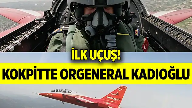 İlk uçuş! Kokpitte Orgeneral Kadıoğlu