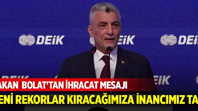 Ticaret Bakanı Bolat'tan ihracat mesajı: Yeni rekorlar kıracağımıza inancımız tam
