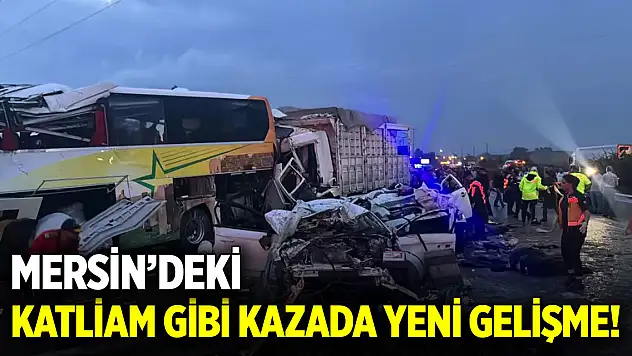 Mersin'deki katliam gibi kazada yeni gelişme!