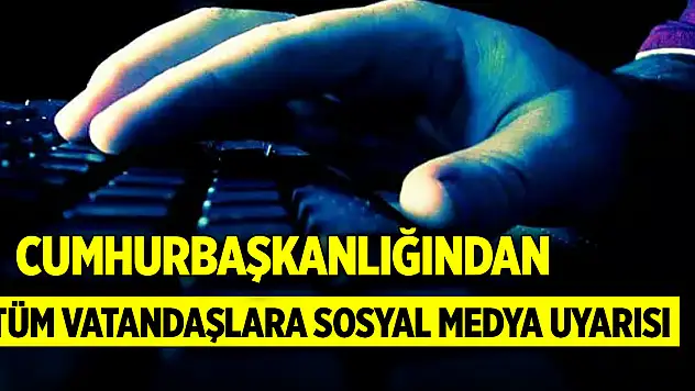 Cumhurbaşkanlığından tüm vatandaşlara sosyal medya uyarısı