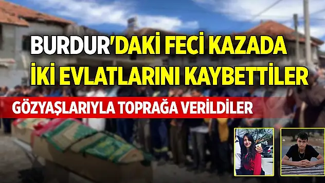 Burdur'daki feci kazada iki evlatlarını kaybettiler, gözyaşlarıyla toprağa verildi