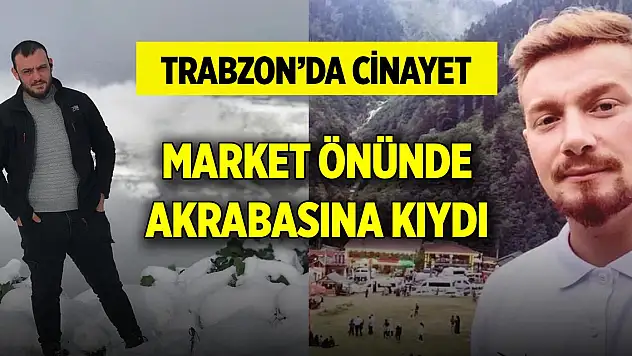 Trabzon'da cinayet... Market önünde akrabasına kıydı