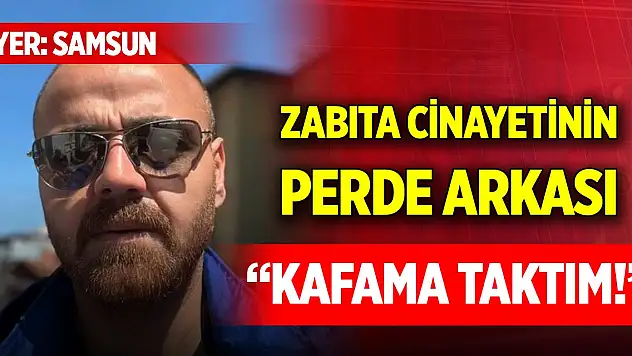 Samsun'un konuştuğu zabıta cinayetinin perde arkası: 'Yaptığını kafama çok taktım'