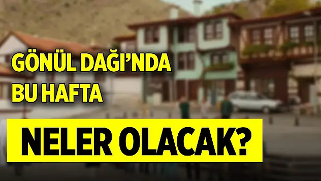 Gönül Dağı'nda bu hafta neler olacak?