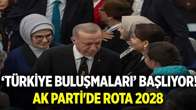 Türkiye buluşmaları' başlıyor! AK Parti'de Rota 2028